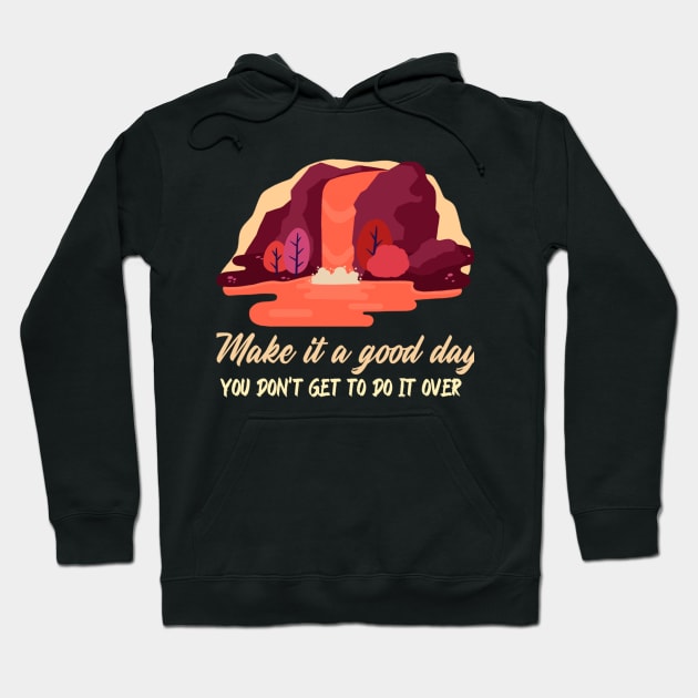 Make It A Good Day. You Don't Get To Do It Over. Hoodie by Joco Studio